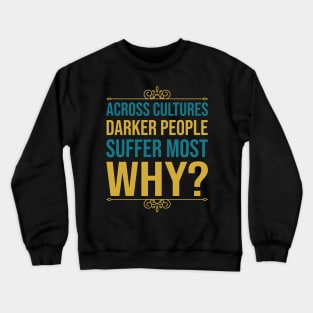 Across Cultures Darker People Suffer Most Why Crewneck Sweatshirt